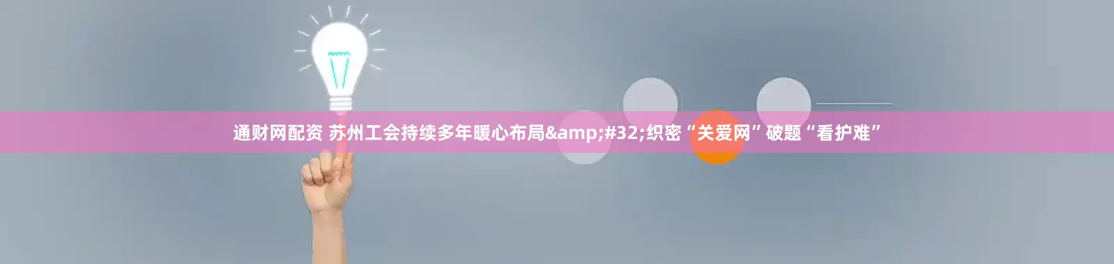 通财网配资 苏州工会持续多年暖心布局&#32;织密“关爱网”破题“看护难”