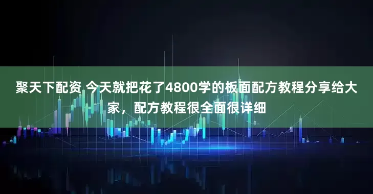 聚天下配资 今天就把花了4800学的板面配方教程分享给大家，配方教程很全面很详细