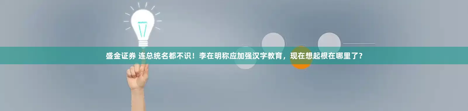 盛金证券 连总统名都不识！李在明称应加强汉字教育，现在想起根在哪里了？